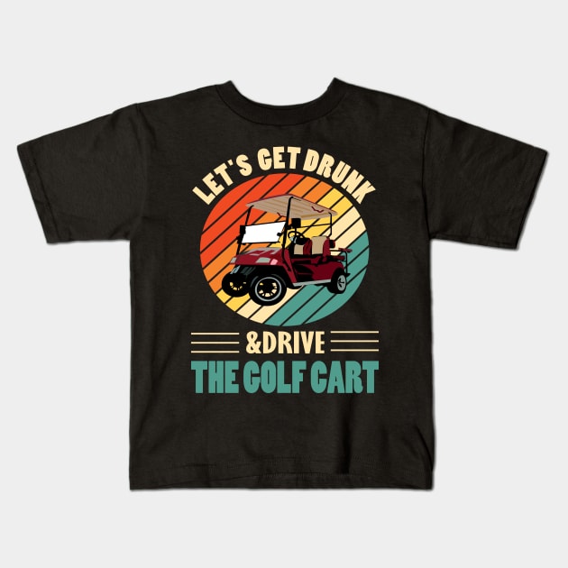Lets get drunk and drive the golf cart.. Kids T-Shirt by DODG99